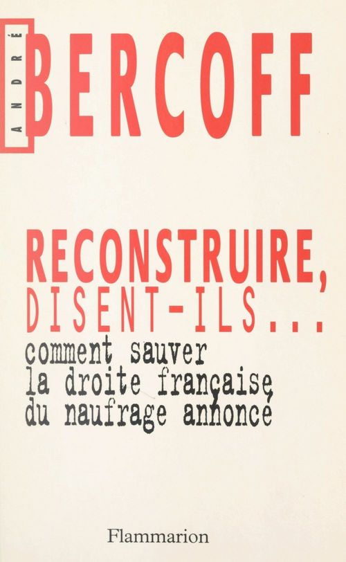 ebook cover of Reconstruire, disent-ils... Comment sauver la droite française du naufrage annoncé ?, by André Bercoff