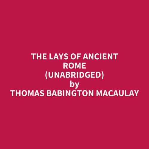 audiobook cover of The Lays Of Ancient Rome (Unabridged), by Thomas Babington Macaulay