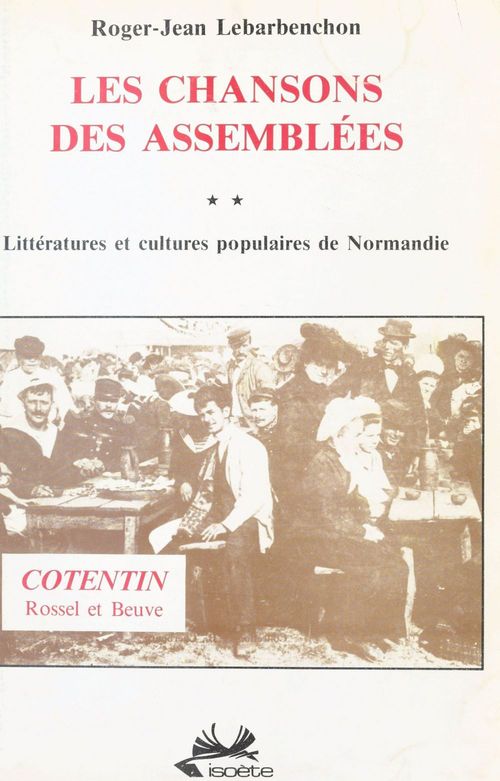 Couverture ebook de Littératures et cultures populaires de Normandie (2) : Les Chansons des assemblées (Cotentin, Rossel et Beuve), de Lebarbenchon R.-J.