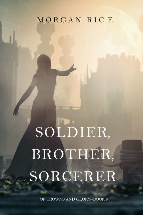 Couverture ebook de Soldier, Brother, Sorcerer (Of Crowns and Glory-Book 5), de Morgan  Rice
