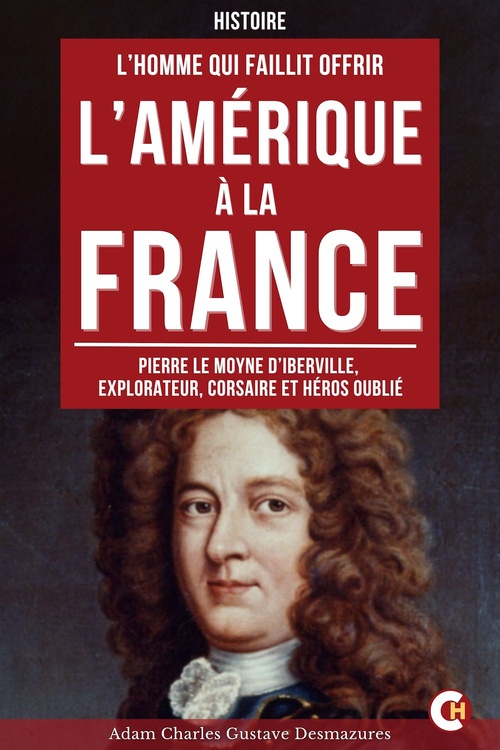 ebook cover of L'Homme Qui Faillit Offrir l'Amérique à la France, by Adam Charles Gustave Desmazures