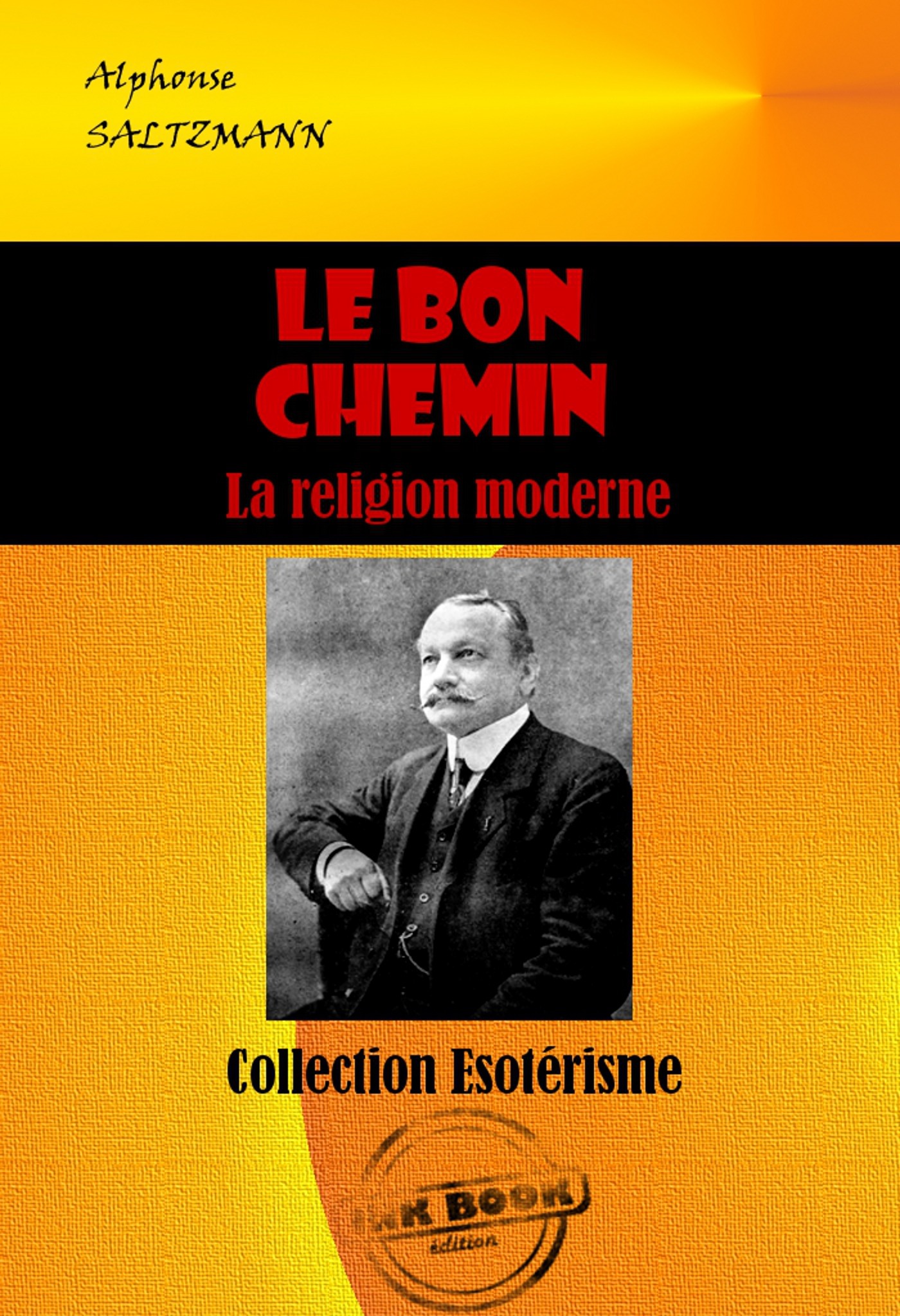 ebook cover of Le bon chemin : La religion moderne  [édition intégrale revue et mise à jour], by Alphonse Saltzmann