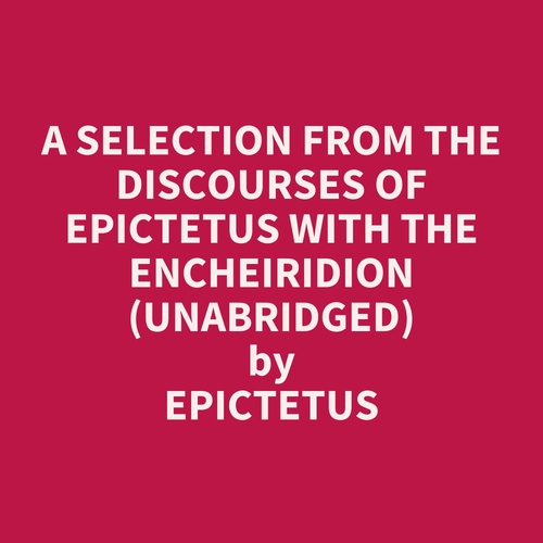 Couverture audiobook de A Selection from the Discourses of Epictetus with the Encheiridion (UNABRIDGED), de