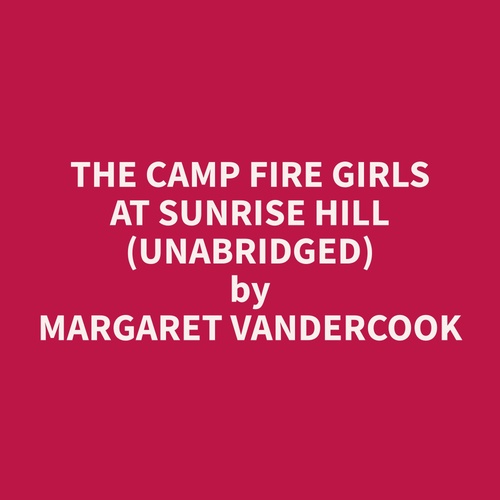 audiobook cover of The Camp Fire Girls at Sunrise Hill (Unabridged), by Margaret  Vandercook