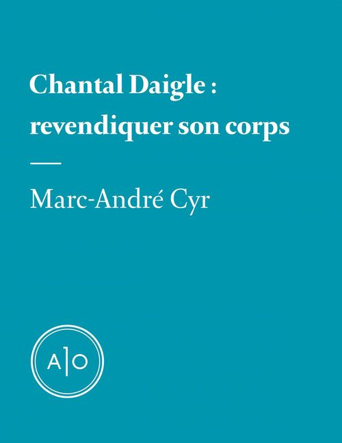 Couverture ebook de Chantal Daigle: revendiquer son corps, de Marc-Andre Cyr