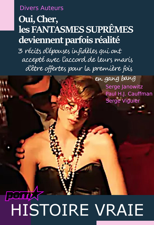 ebook cover of Oui, Cher, les FANTASMES SUPRÊMES deviennent parfois réalité - 3 récits d´épouses infidèles qui ont accepté avec l´accord de leurs maris d´être offertes en gangbang. [Histoires vraies]., by Divers Auteurs, Paul H. J. Cauffman