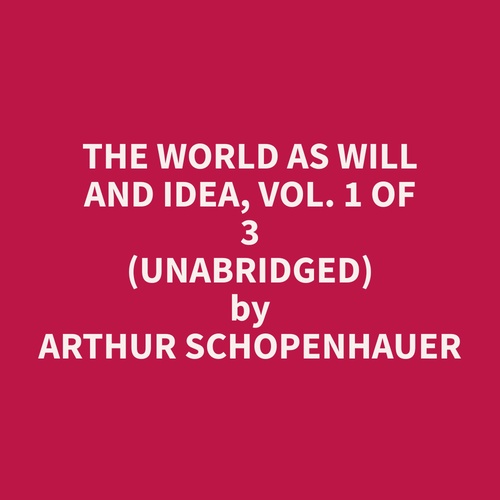 audiobook cover of The World As Will and Idea, Vol. 1 of 3 (Unabridged), by Arthur  Schopenhauer