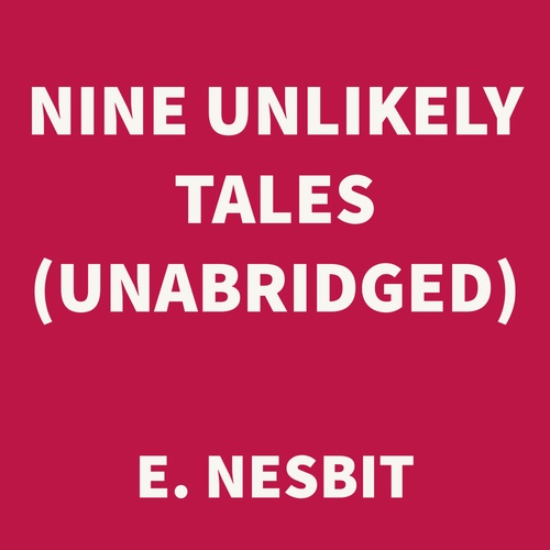 Couverture audiobook de Nine Unlikely Tales (UNABRIDGED), de E. Nesbit