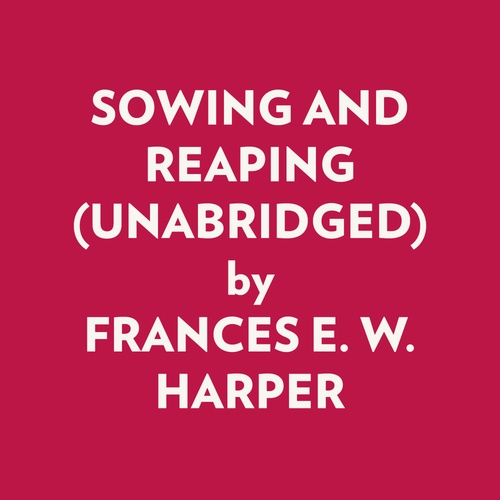 Couverture audiobook de SOWING AND REAPING (UNABRIDGED), de Frances E. W. Harper