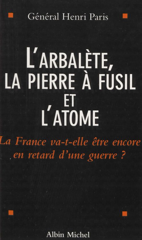 ebook cover of L'arbalète, la pierre à fusil et l'atome : la France va-t-elle être encore en retard d'une guerre ?, by Henri Paris