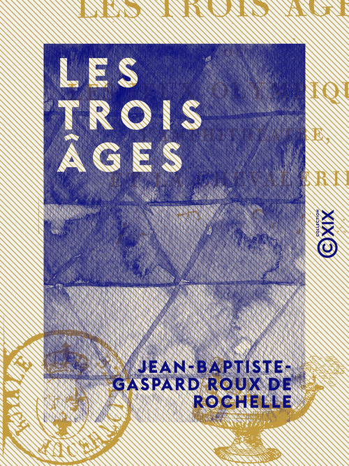 Couverture ebook de Les Trois Âges - Ou les Jeux olympiques, l'Amphithéâtre et la Chevalerie, de Jean-Baptiste-Gaspard Roux De Rochelle