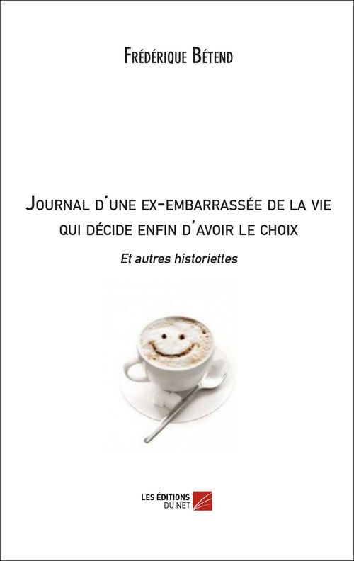 Couverture ebook de Journal d'une ex-embarrassée de la vie qui décide enfin d'avoir le choix Et autres historiettes, de Frédérique Bétend