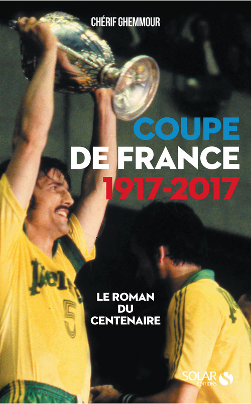 Couverture ebook de Coupe de France 1917-2017 : Le roman du centenaire, de Chérif Ghemmour