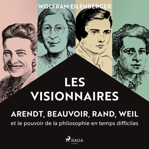 Couverture audiobook de Les Visionnaires : Arendt, Beauvoir, Rand, Weil et le pouvoir de la philosophie en temps difficiles, de Wolfram Eilenberger