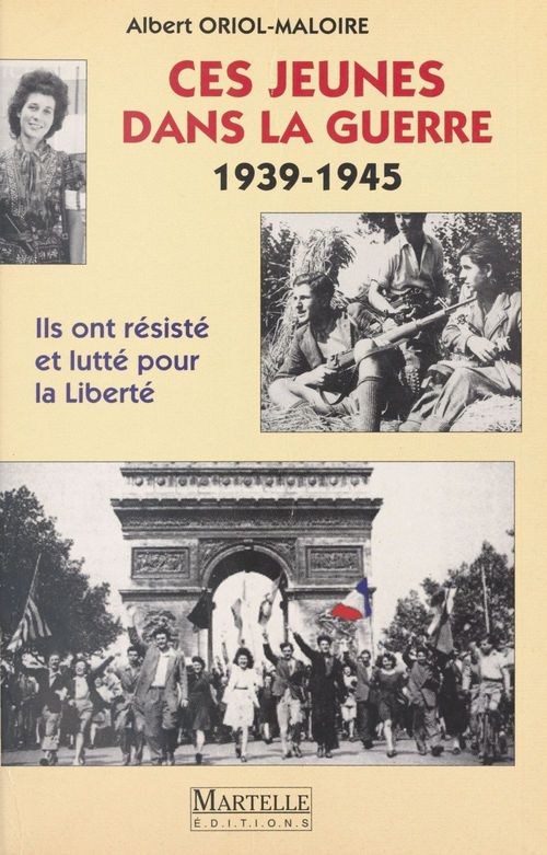 Couverture ebook de Ces jeunes dans la guerre (1939-1945) : Ils ont résisté et lutté pour la liberté, de Albert Oriol-Maloire