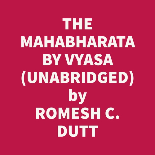 Couverture audiobook de The Mahabharata By Vyasa: The Epic Of Ancient India Condensed Into English Verse (Unabridged), de Romesh C. Dutt