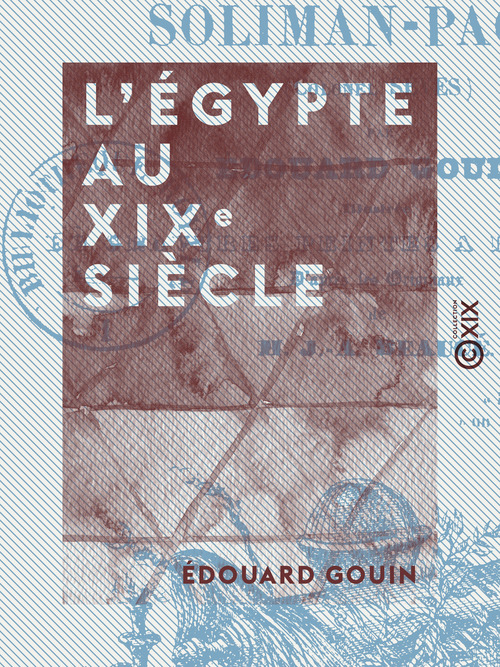 Couverture ebook de L'Égypte au XIXe siècle - Histoire militaire et politique, anecdotique et pittoresque de Méhémet-Ali, Ibrahim-Pacha, Soliman-Pacha, de Edouard Gouin