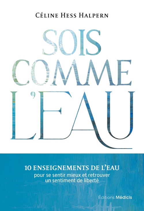 ebook cover of Sois comme l'eau - 10 enseignements pour se sentir mieux et retrouver un sentiment de liberté, by Céline Hess Halpern