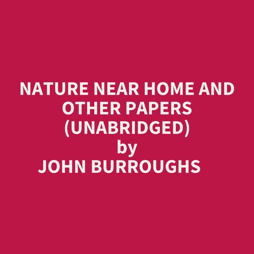 audiobook cover of Nature Near Home And Other Papers (Unabridged), by John Burroughs