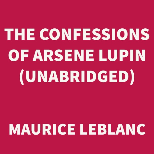 audiobook cover of The Confessions of Arsene Lupin (UNABRIDGED), by Maurice Leblanc