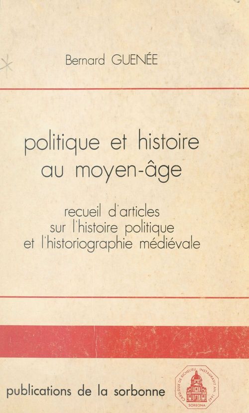 Couverture ebook de Politique et histoire au Moyen Âge : recueil d'articles sur l'histoire politique et l'historiographie médiévale (1956-1981), de Bernard Guenée