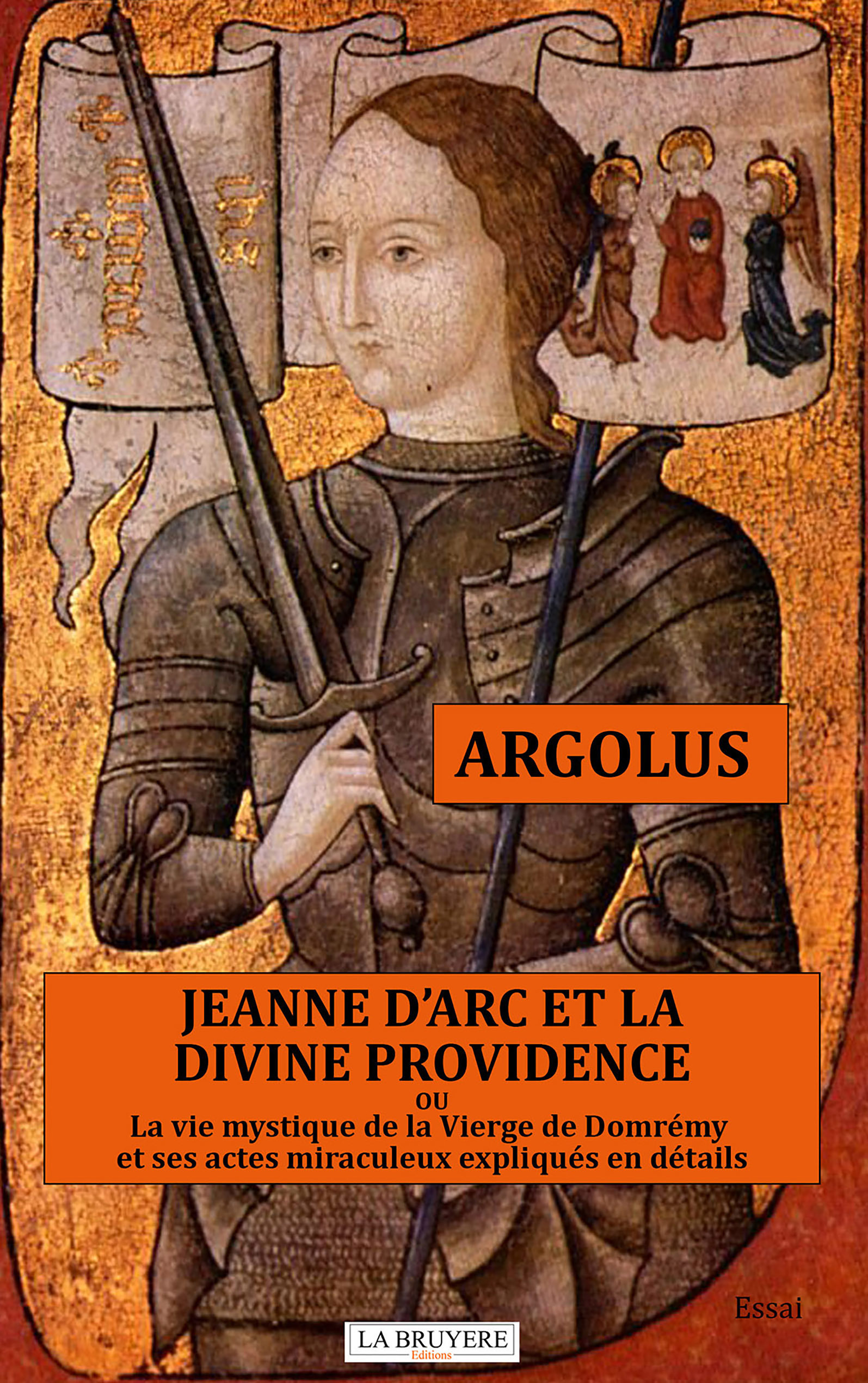 ebook cover of JEANNE D´ARC ET LA DIVINE PROVIDENCE ou La vie mystique de la Vierge de Domrémy et ses actes miraculeux expliqués en détails, by Argolus