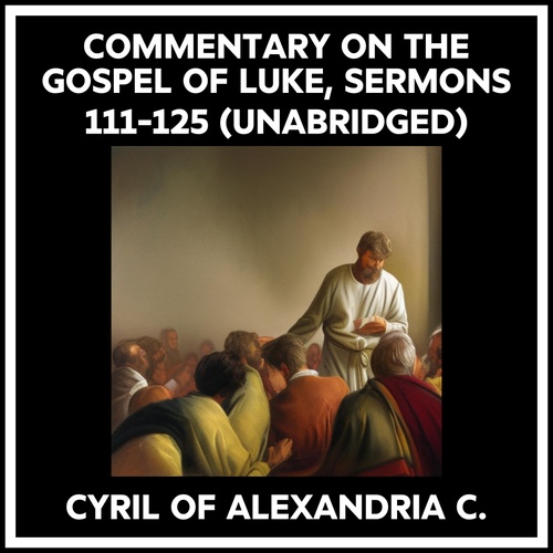 Couverture audiobook de Commentary On The Gospel Of Luke, Sermons 111-125 (Unabridged), de Cyril Of Alexandria C.