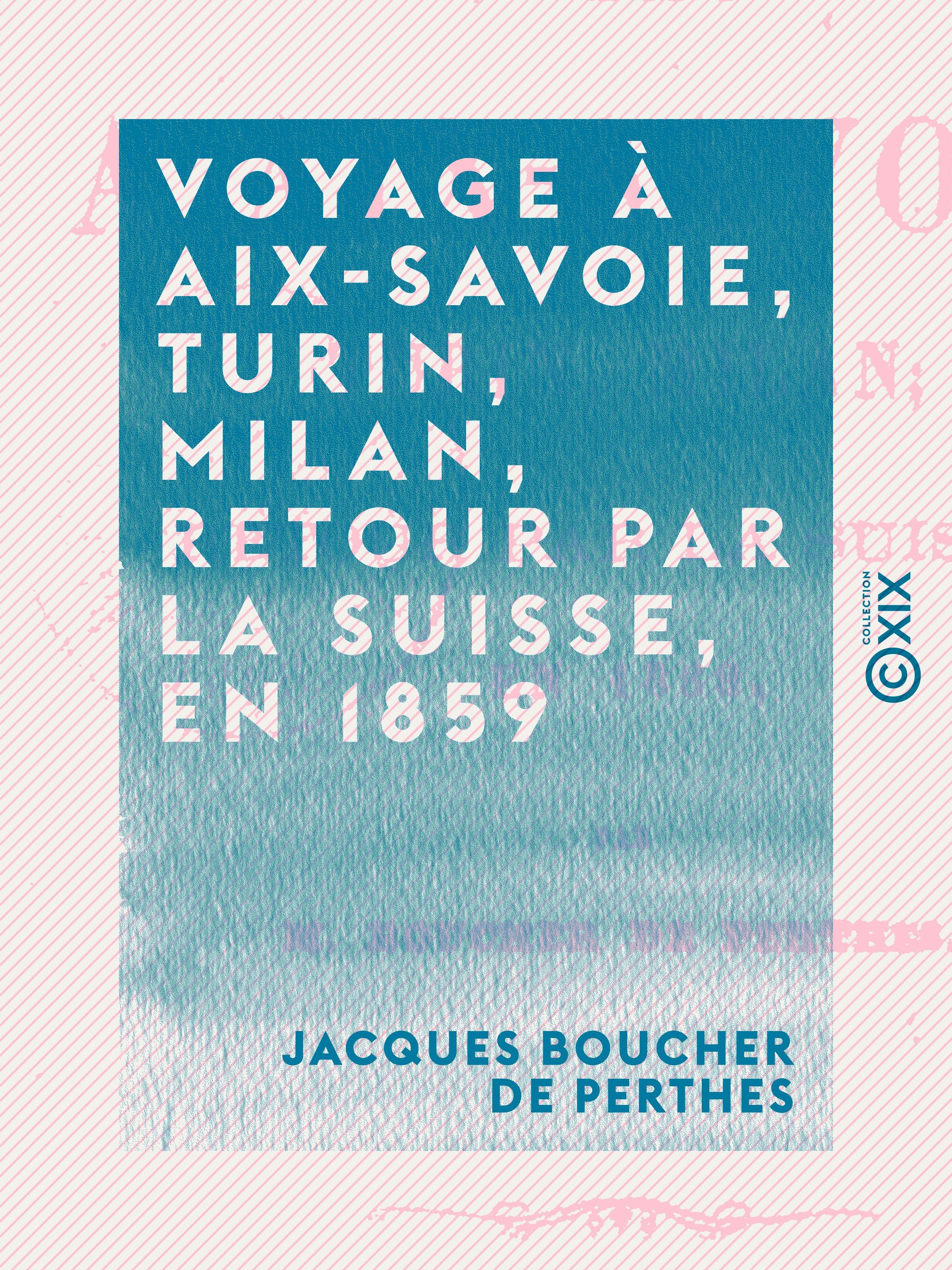 Couverture ebook de Voyage à Aix-Savoie, Turin, Milan, retour par la Suisse, en 1859, de Jacques Boucher de perthes