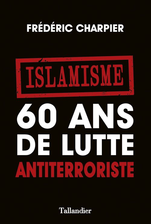 ebook cover of Islamisme. 60 ans de lutte antiterroriste, by Frédéric Charpier