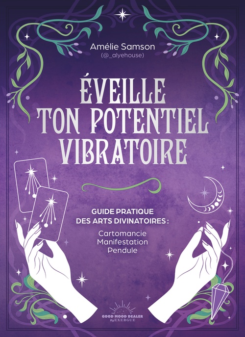 Couverture ebook de Éveille ton potentiel vibratoire - Un guide pratique des arts divinatoires : cartomancie, manifestation, pendule, de Amélie Samson