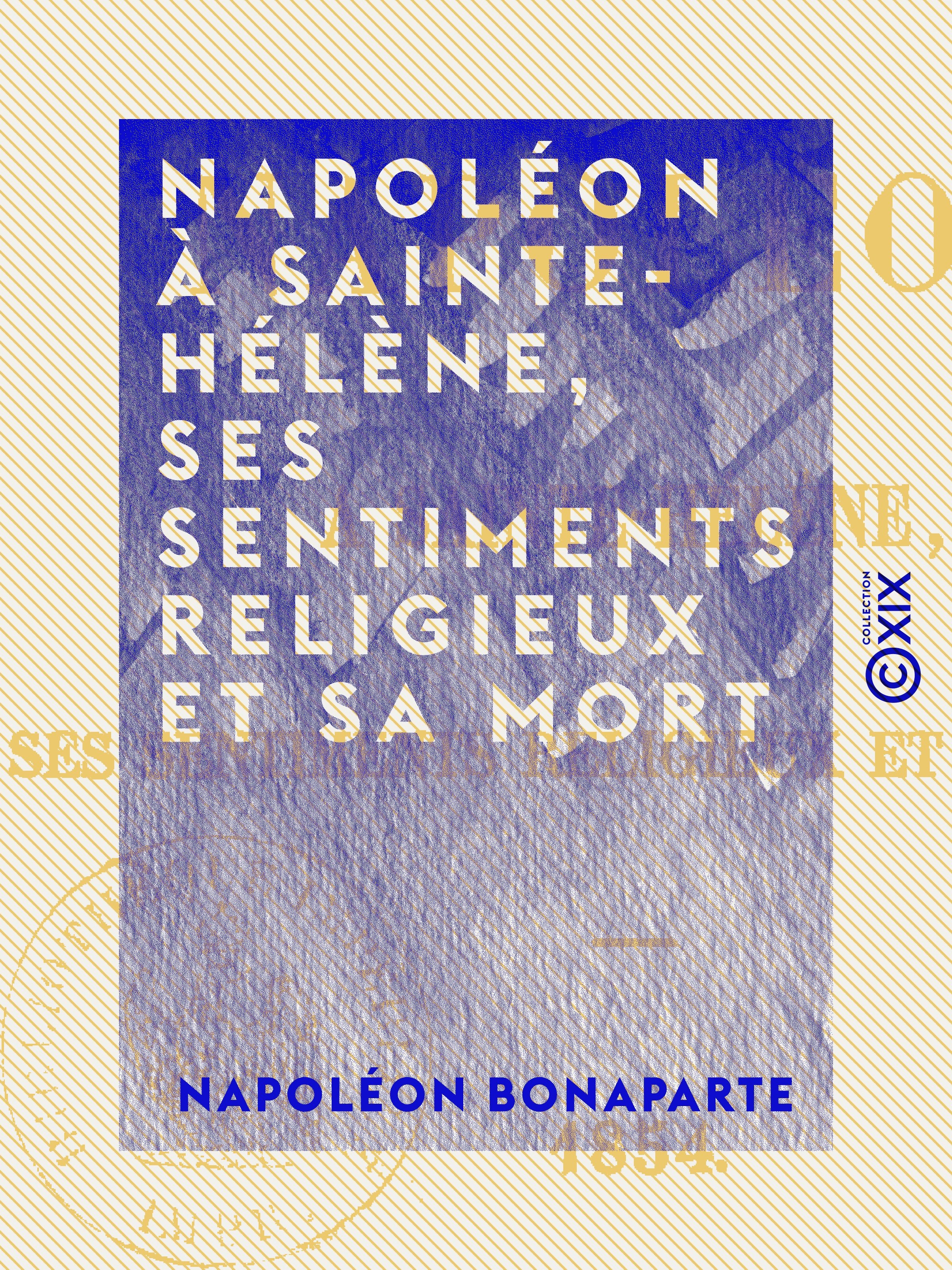 ebook cover of Napoléon à Sainte-Hélène, ses sentiments religieux et sa mort, by Napoléon Bonaparte