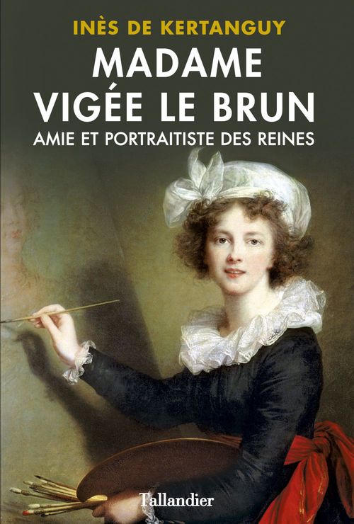 ebook cover of Madame Vigée Le Brun. Amie et portraitiste des Reines, by Inès de Kertanguy