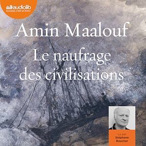 audiobook cover of Le Naufrage des civilisations, by Amin Maalouf