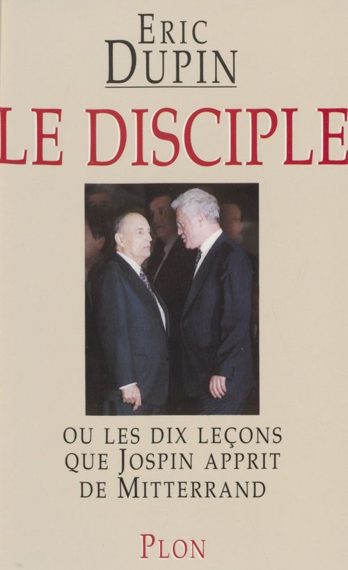 Couverture ebook de Le Disciple ou les Dix Leçons que Jospin apprit de Mitterrand, de Eric Dupin