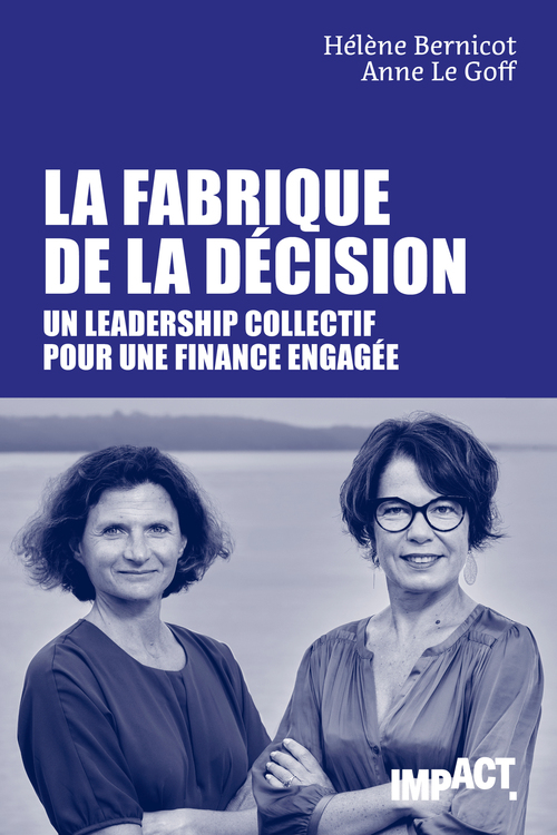 Couverture ebook de La Fabrique de la décision - Un leadership collectif pour une finance engagée, de Hélène Bernicot, Anne Le Goff