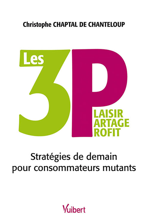 Couverture ebook de Les 3P : Plaisir, Partage, Profit - Stratégies de demain pour consommateurs mutants, de Christophe Chaptal de chanteloup