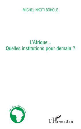 Couverture ebook de L'Afrique... quelles institutions pour demain ?, de Michel nkoti Bohole
