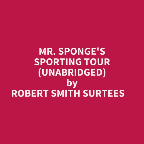 audiobook cover of Mr. Sponge's Sporting Tour (Unabridged), by Robert Smith Surtees