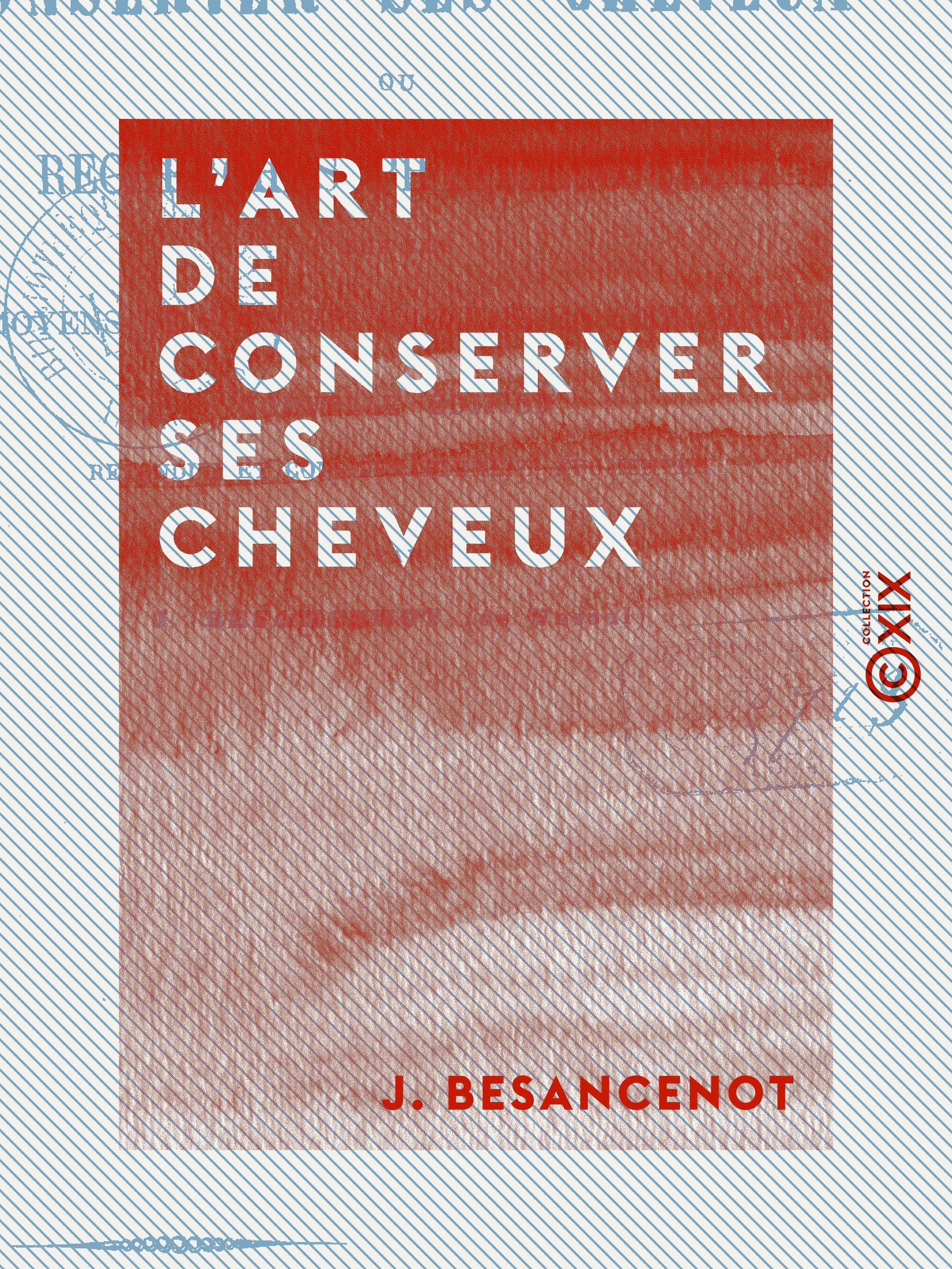 Couverture ebook de L'Art de conserver ses cheveux - Recherches physiologiques sur les moyens de soigner soi-même sa chevelure, de J. Besancenot