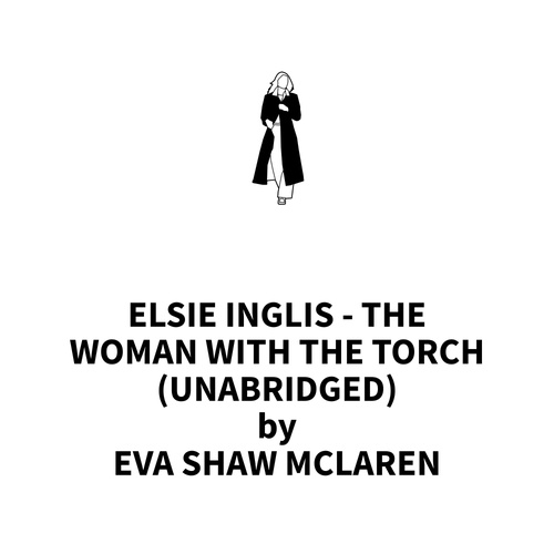 Couverture audiobook de Elsie Inglis - The Woman With the Torch (UNABRIDGED), de Eva Shaw Mclaren