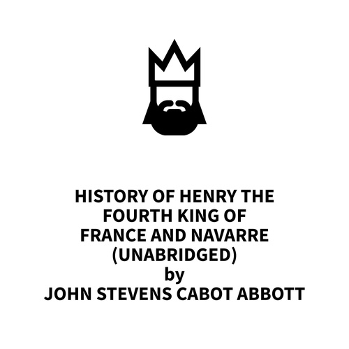 audiobook cover of History of Henry the Fourth King of France and Navarre (UNABRIDGED), by John Stevens Cabot Abbott