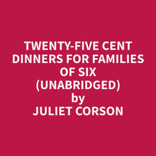 audiobook cover of Twenty-Five Cent Dinners for Families of Six (Unabridged), by Juliet  Corson