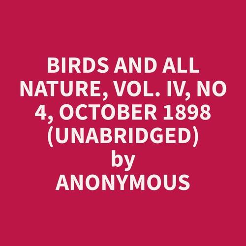 audiobook cover of Birds and all Nature, Vol. IV, No 4, October 1898 (Unabridged), by Anonymous  Anonymous