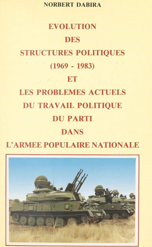 Couverture ebook de Évolution des structures politiques : 1969-1983 et les problèmes actuels du travail politique du Parti dans l'Armée populaire nationale, de Norbert Dabira