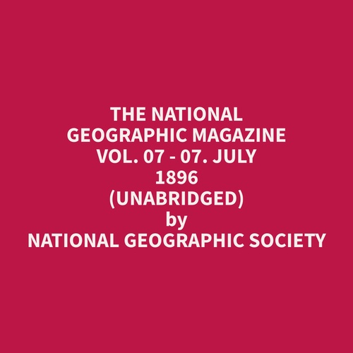 Couverture audiobook de The National Geographic Magazine Vol. 07 - 07. July 1896 (Unabridged), de Geographic  Society