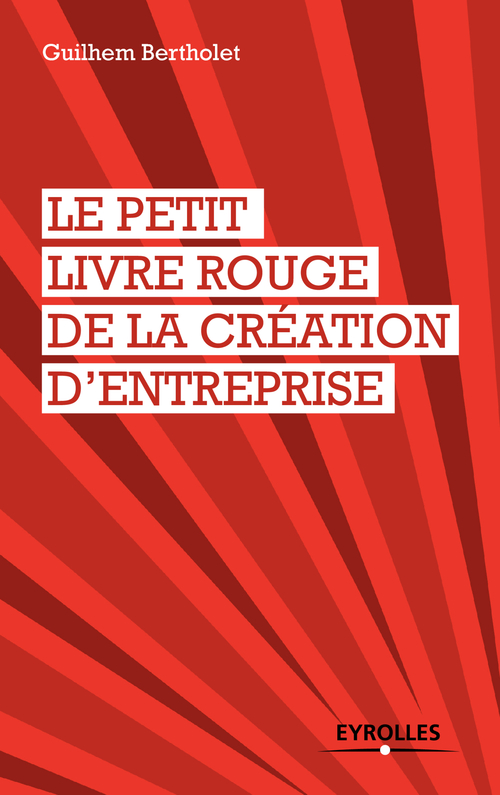 ebook cover of Le petit livre rouge de la création d'entreprise, by Guilhem Bertholet