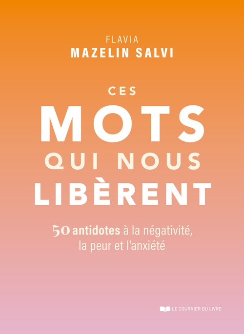 Couverture ebook de Ces mots qui nous libèrent - 50 antidotes à la négativité, la peur et l'anxiété, de Flavia Mazelin Salvi