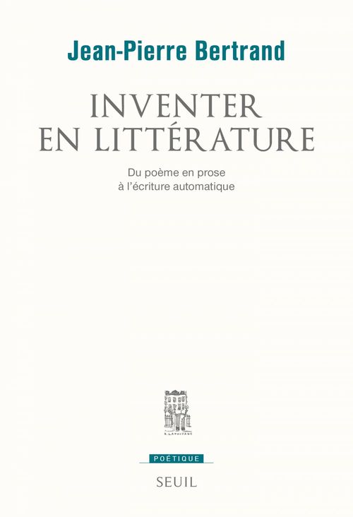 Couverture ebook de Inventer en littérature. Du poème en prose à l'écriture automatique, de Jean-Pierre Bertrand