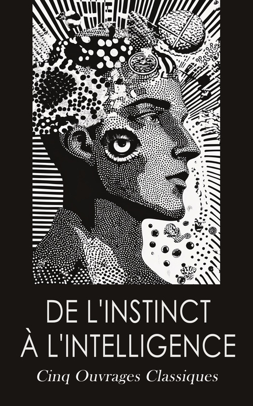 ebook cover of De l'instinct à l'intelligence: Cinq Ouvrages Classiques, by Gustave Le Bon, Remy De Gourmont, Theodule-Armand Ribot