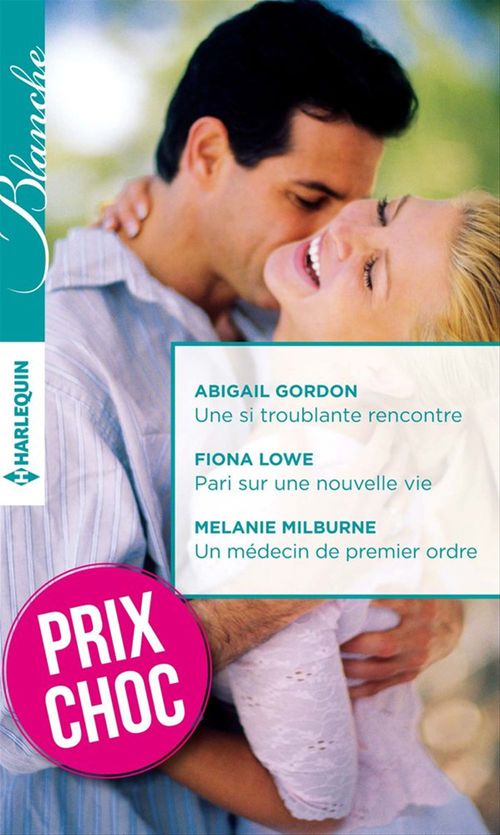 ebook cover of Une si troublante rencontre - Pari sur une nouvelle vie - Un médecin de premier ordre, by Abigail Gordon, Fiona Lowe, Melanie Milburne